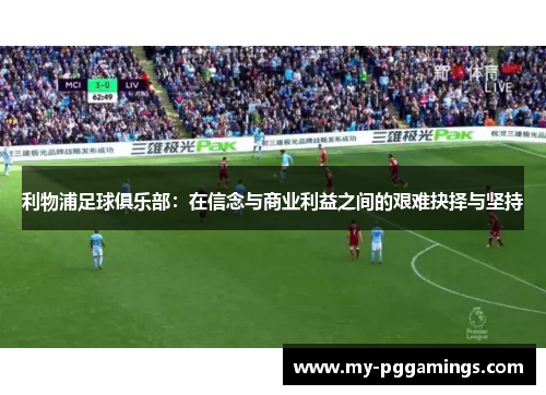 利物浦足球俱乐部：在信念与商业利益之间的艰难抉择与坚持