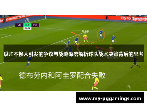 瓜帅不换人引发的争议与战略深度解析球队战术决策背后的思考