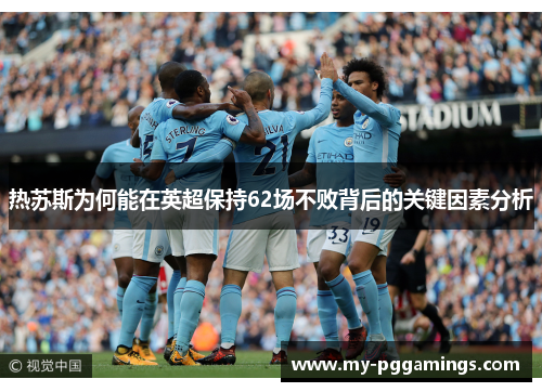 热苏斯为何能在英超保持62场不败背后的关键因素分析