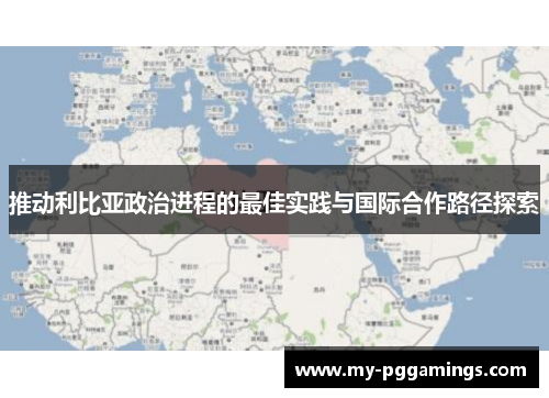 推动利比亚政治进程的最佳实践与国际合作路径探索