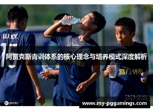 阿贾克斯青训体系的核心理念与培养模式深度解析