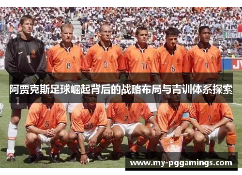 阿贾克斯足球崛起背后的战略布局与青训体系探索