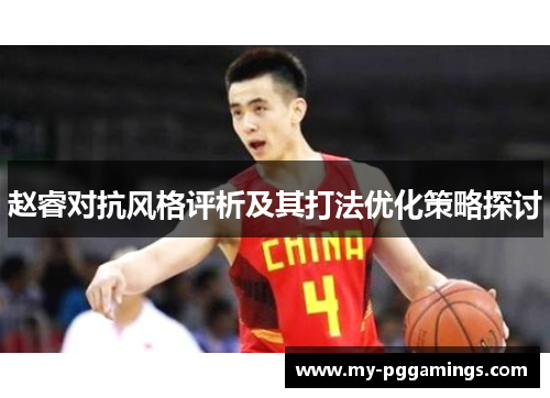 赵睿对抗风格评析及其打法优化策略探讨 赵睿对抗风格评析及其打法优化策略探讨