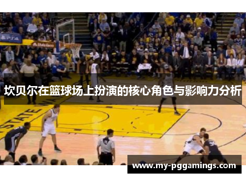 坎贝尔在篮球场上扮演的核心角色与影响力分析 坎贝尔在篮球场上扮演的核心角色与影响力分析