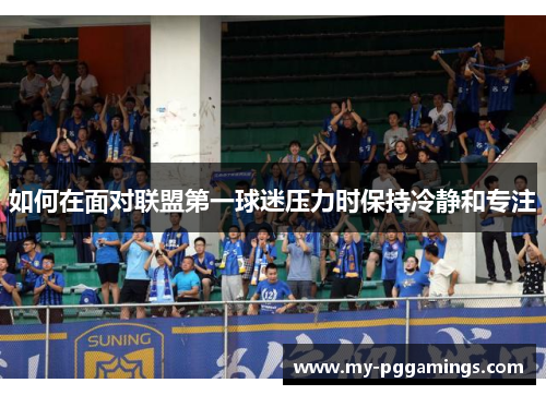 如何在面对联盟第一球迷压力时保持冷静和专注
