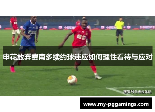 申花放弃费南多续约球迷应如何理性看待与应对